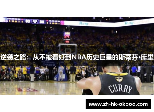 逆袭之路:从不被看好到NBA历史巨星的斯蒂芬·库里 逆袭之路:从不被看好到NBA历史巨星的斯蒂芬·库里