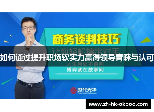 如何通过提升职场软实力赢得领导青睐与认可 如何通过提升职场软实力赢得领导青睐与认可