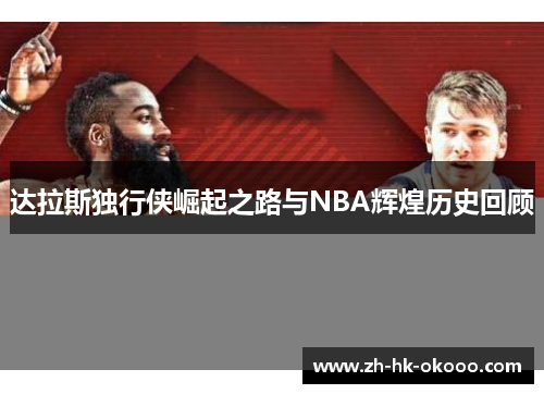达拉斯独行侠崛起之路与NBA辉煌历史回顾 达拉斯独行侠崛起之路与NBA辉煌历史回顾