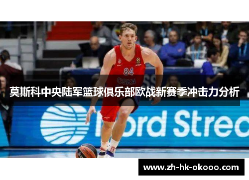 莫斯科中央陆军篮球俱乐部欧战新赛季冲击力分析 莫斯科中央陆军篮球俱乐部欧战新赛季冲击力分析