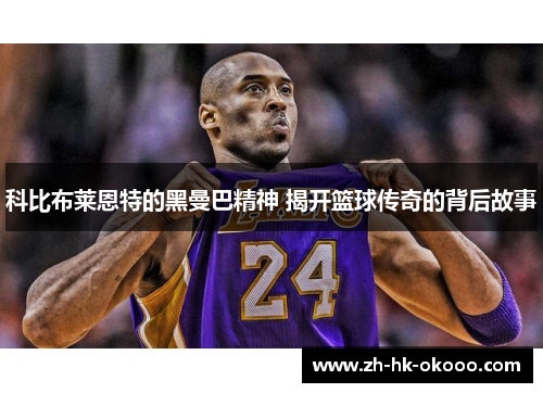 科比布莱恩特的黑曼巴精神 揭开篮球传奇的背后故事 科比布莱恩特的黑曼巴精神 揭开篮球传奇的背后故事