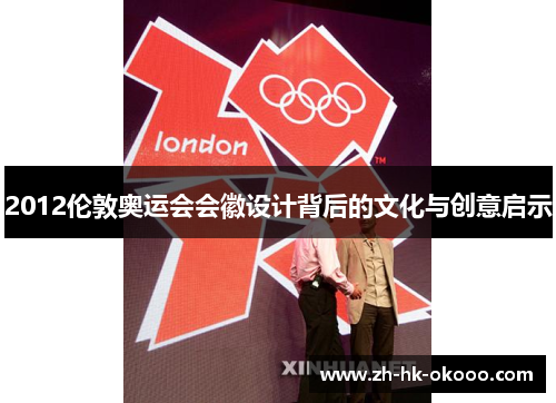 2012伦敦奥运会会徽设计背后的文化与创意启示 2012伦敦奥运会会徽设计背后的文化与创意启示