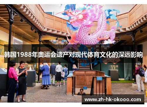 韩国1988年奥运会遗产对现代体育文化的深远影响